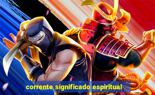 corrente significado espiritual